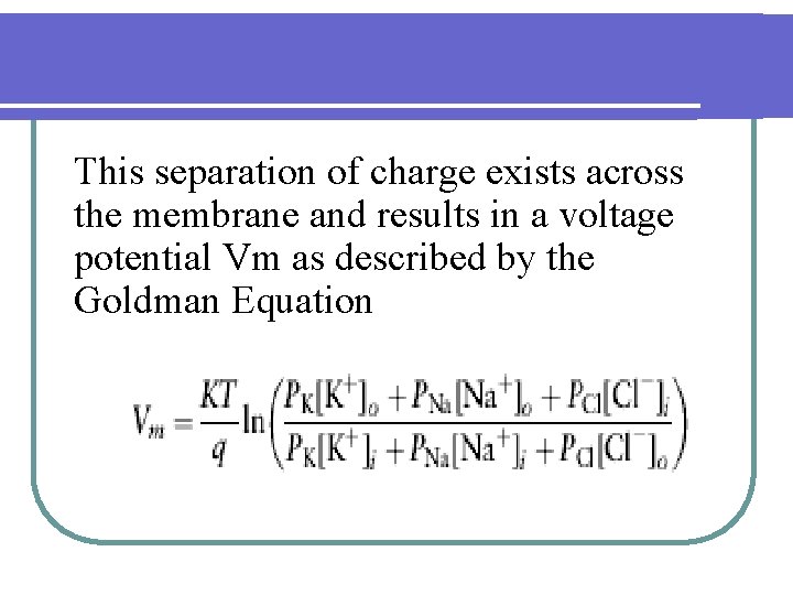 This separation of charge exists across the membrane and results in a voltage potential