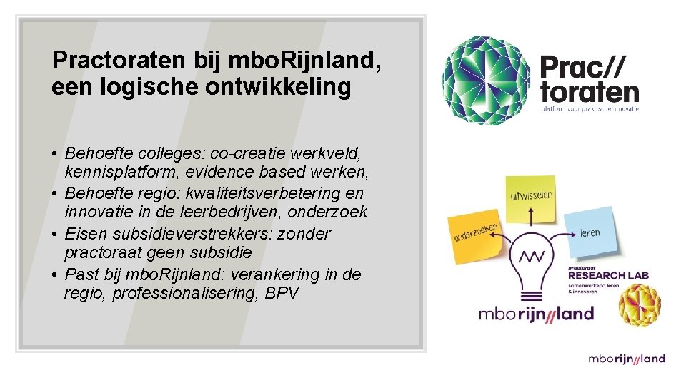 Practoraten bij mbo. Rijnland, een logische ontwikkeling • Behoefte colleges: co-creatie werkveld, kennisplatform, evidence