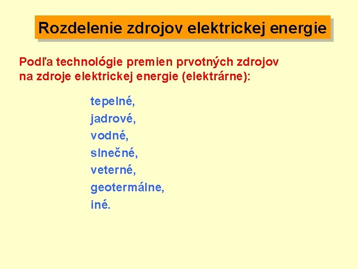Rozdelenie zdrojov elektrickej energie Podľa technológie premien prvotných zdrojov na zdroje elektrickej energie (elektrárne):