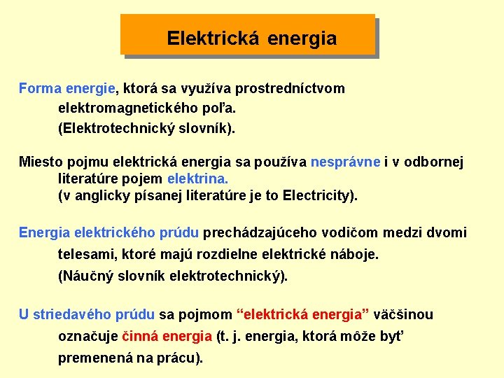  Elektrická energia Forma energie, ktorá sa využíva prostredníctvom elektromagnetického poľa. (Elektrotechnický slovník). Miesto