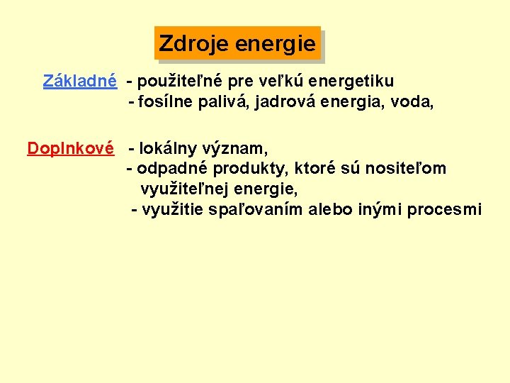 Zdroje energie Základné - použiteľné pre veľkú energetiku - fosílne palivá, jadrová energia, voda,