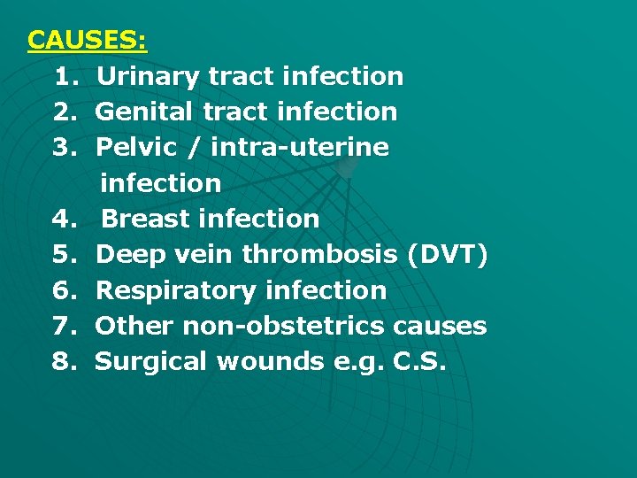 CAUSES: 1. Urinary tract infection 2. Genital tract infection 3. Pelvic / intra-uterine infection