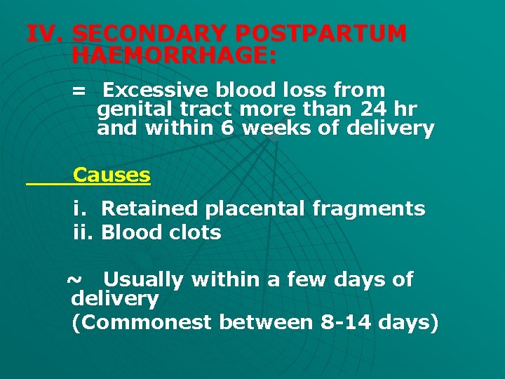 IV. SECONDARY POSTPARTUM HAEMORRHAGE: = Excessive blood loss from genital tract more than 24