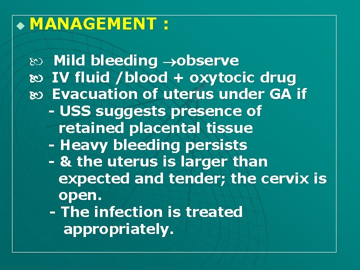 u MANAGEMENT : Mild bleeding observe IV fluid /blood + oxytocic drug Evacuation of