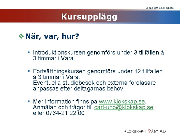 Skapa ditt eget arbete Kursupplägg v När, var, hur? § Introduktionskursen genomförs under 3