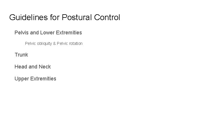 Guidelines for Postural Control Pelvis and Lower Extremities Pelvic obliquity & Pelvic rotation Trunk