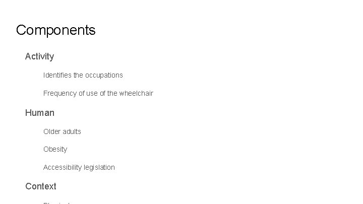 Components Activity Identifies the occupations Frequency of use of the wheelchair Human Older adults