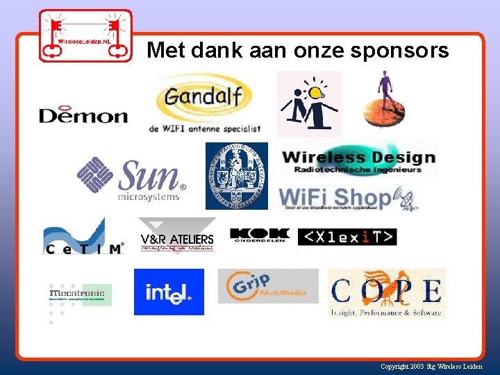 Met dank aan onze sponsors Copyright 2003 Stg Wireless Leiden 
