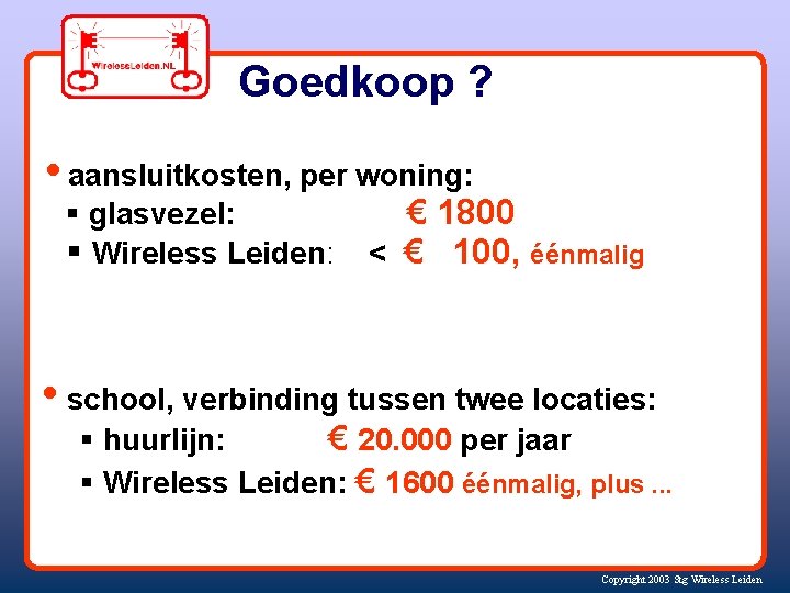 Goedkoop ? • aansluitkosten, per woning: § glasvezel: § Wireless Leiden: € 1800 <