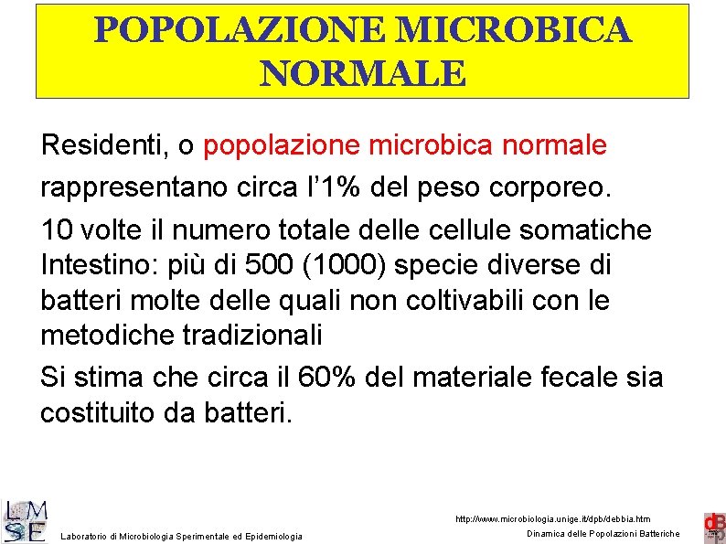 POPOLAZIONE MICROBICA NORMALE Residenti, o popolazione microbica normale rappresentano circa l’ 1% del peso