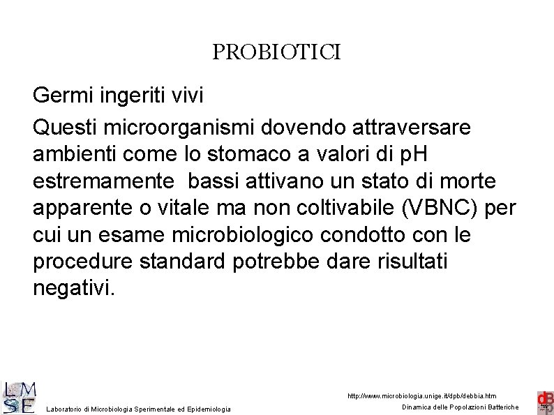 PROBIOTICI Germi ingeriti vivi Questi microorganismi dovendo attraversare ambienti come lo stomaco a valori