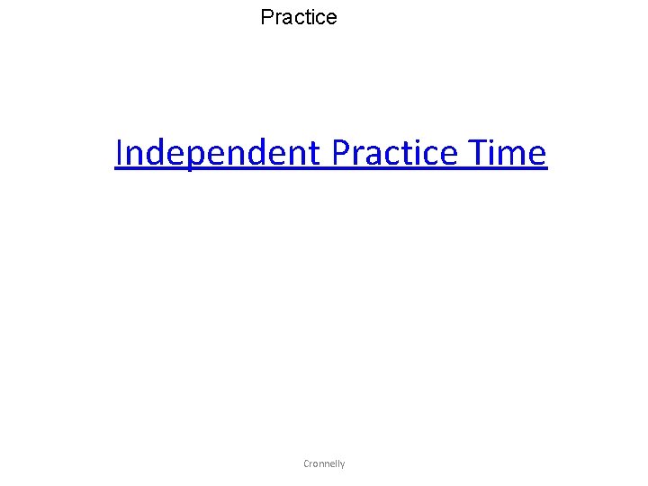 Practice Independent Practice Time Cronnelly 