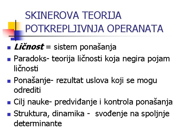 SKINEROVA TEORIJA POTKREPLJIVNJA OPERANATA n n n Ličnost = sistem ponašanja Paradoks- teorija ličnosti