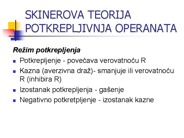 SKINEROVA TEORIJA POTKREPLJIVNJA OPERANATA Režim potkrepljenja n Potkrepljenje - povećava verovatnoću R n Kazna