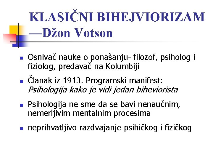 KLASIČNI BIHEJVIORIZAM —Džon Votson n n Osnivač nauke o ponašanju- filozof, psiholog i fiziolog,