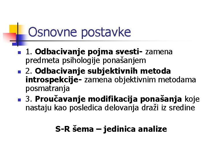 Osnovne postavke 1. Odbacivanje pojma svesti- zamena predmeta psihologije ponašanjem n 2. Odbacivanje subjektivnih