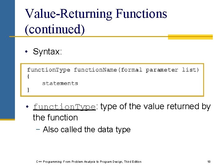 Value-Returning Functions (continued) • Syntax: • function. Type: type of the value returned by Value-Returning Functions (continued) • Syntax: • function. Type: type of the value returned by