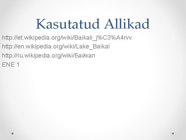 Kasutatud Allikad http: //et. wikipedia. org/wiki/Baikali_j%C 3%A 4 rvv http: //en. wikipedia. org/wiki/Lake_Baikal http: