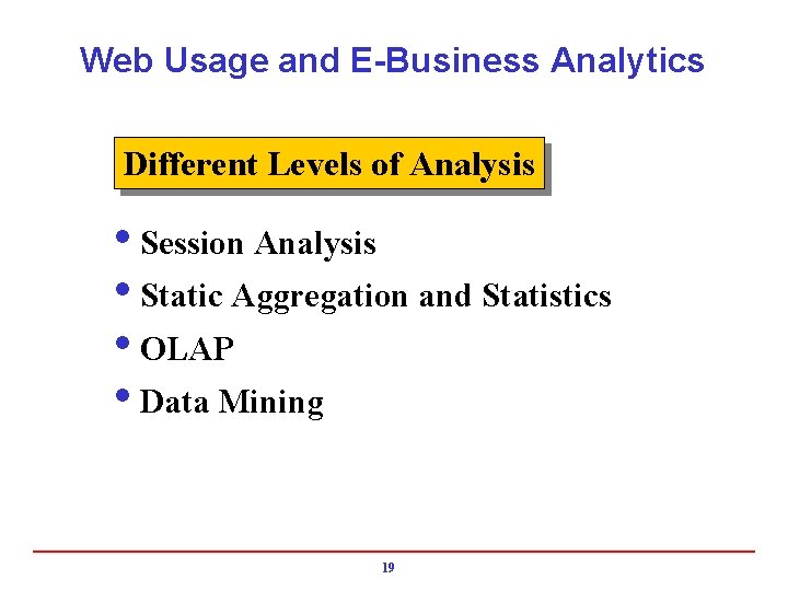 Web Usage and E-Business Analytics Different Levels of Analysis i. Session Analysis i. Static