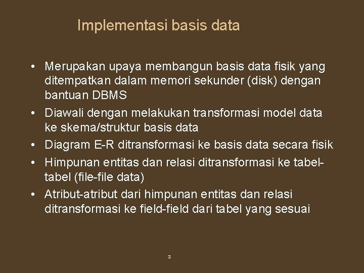 Implementasi basis data • Merupakan upaya membangun basis data fisik yang ditempatkan dalam memori