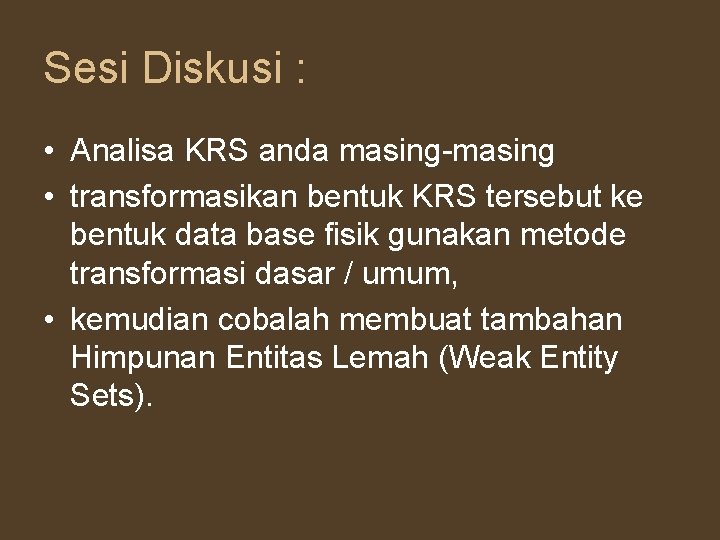 Sesi Diskusi : • Analisa KRS anda masing-masing • transformasikan bentuk KRS tersebut ke