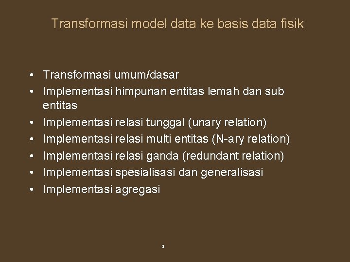 Transformasi model data ke basis data fisik • Transformasi umum/dasar • Implementasi himpunan entitas