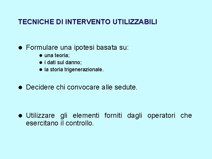 TECNICHE DI INTERVENTO UTILIZZABILI Formulare una ipotesi basata su: una teoria; i dati sul