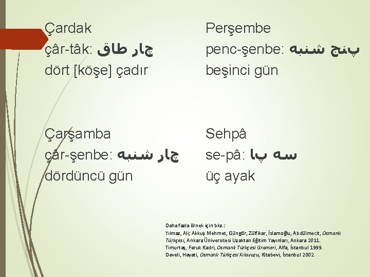 Çardak çâr-tâk: چﺎﺭ ﻃﺎﻕ dört [köşe] çadır Perşembe penc-şenbe: پﻨﺞ ﺷﻨﺒﻪ beşinci gün Çarşamba