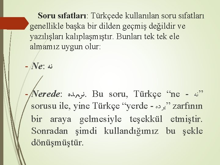 Soru sıfatları: Türkçede kullanılan soru sıfatları genellikle başka bir dilden geçmiş değildir ve yazılışları