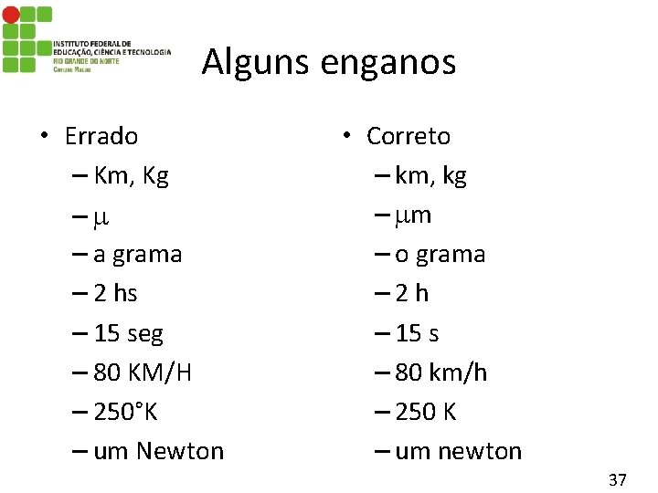 Alguns enganos • Errado – Km, Kg – – a grama – 2 hs