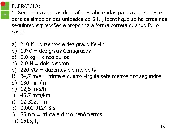 EXERCICIO: 1. Segundo as regras de grafia estabelecidas para as unidades e para os