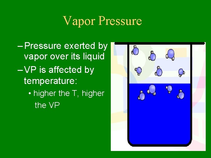 Vapor Pressure – Pressure exerted by vapor over its liquid – VP is affected