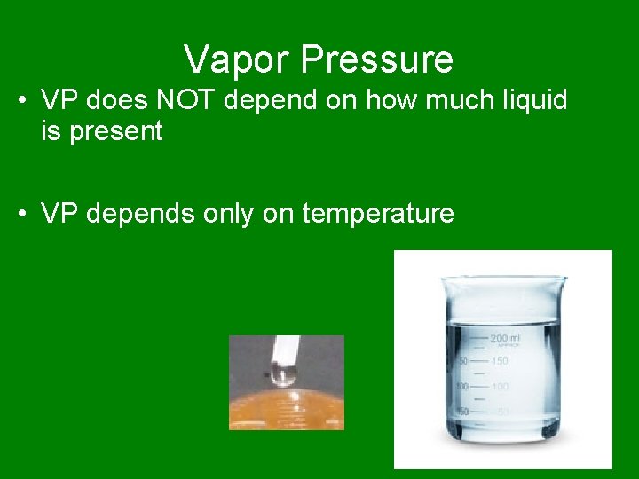 Vapor Pressure • VP does NOT depend on how much liquid is present •