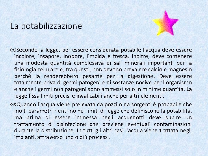 La potabilizzazione Secondo la legge, per essere considerata potabile l'acqua deve essere incolore, insapore,