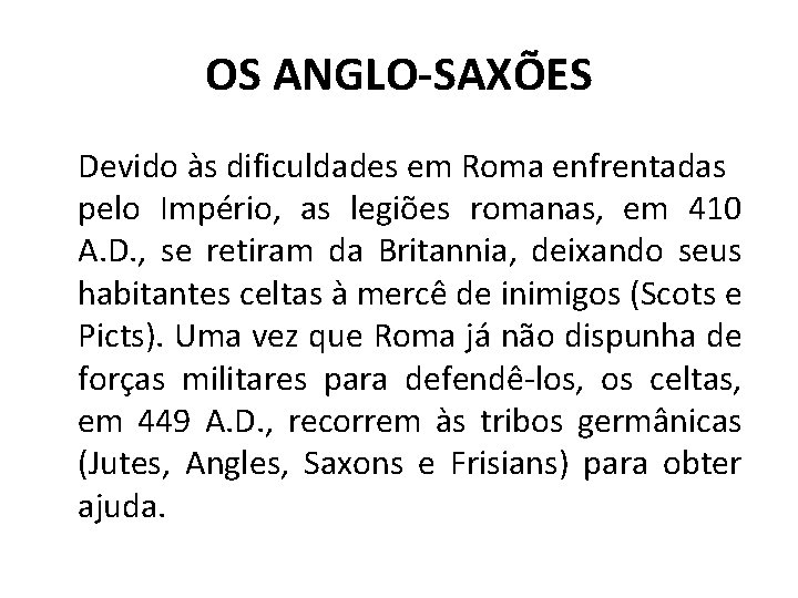 OS ANGLO-SAXÕES Devido às dificuldades em Roma enfrentadas pelo Império, as legiões romanas, em