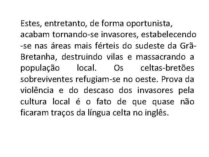 Estes, entretanto, de forma oportunista, acabam tornando-se invasores, estabelecendo -se nas áreas mais férteis