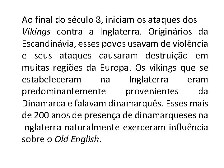 Ao final do século 8, iniciam os ataques dos Vikings contra a Inglaterra. Originários