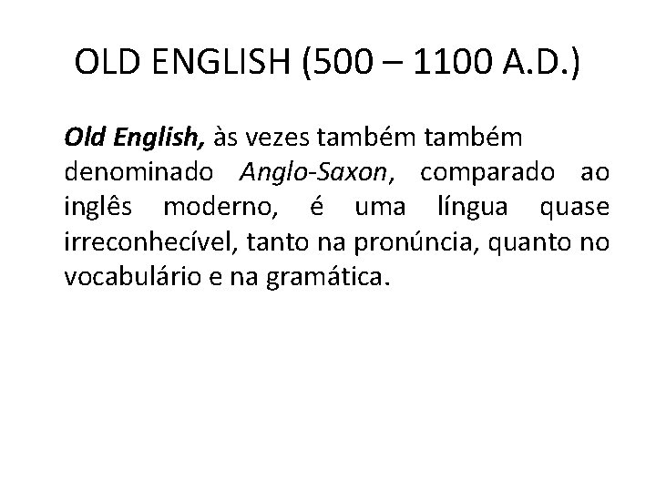 OLD ENGLISH (500 – 1100 A. D. ) Old English, às vezes também denominado
