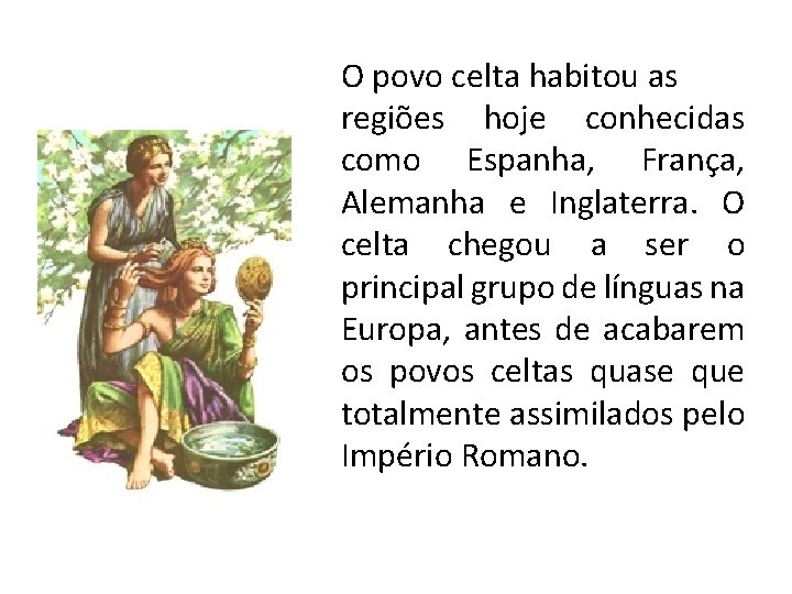 O povo celta habitou as regiões hoje conhecidas como Espanha, França, Alemanha e Inglaterra.