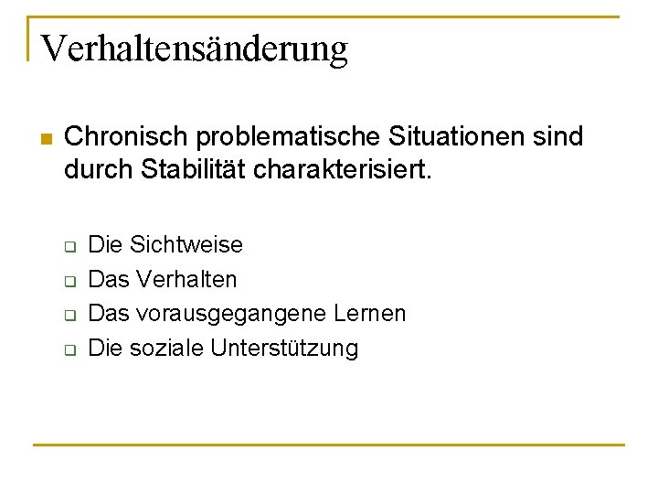 Verhaltensänderung n Chronisch problematische Situationen sind durch Stabilität charakterisiert. q q Die Sichtweise Das