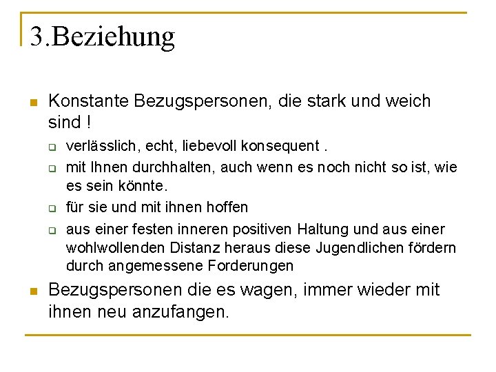 3. Beziehung n Konstante Bezugspersonen, die stark und weich sind ! q q n