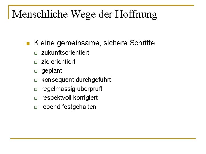 Menschliche Wege der Hoffnung n Kleine gemeinsame, sichere Schritte q q q q zukunftsorientiert