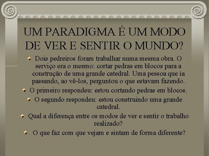 UM PARADIGMA É UM MODO DE VER E SENTIR O MUNDO? Dois pedreiros foram