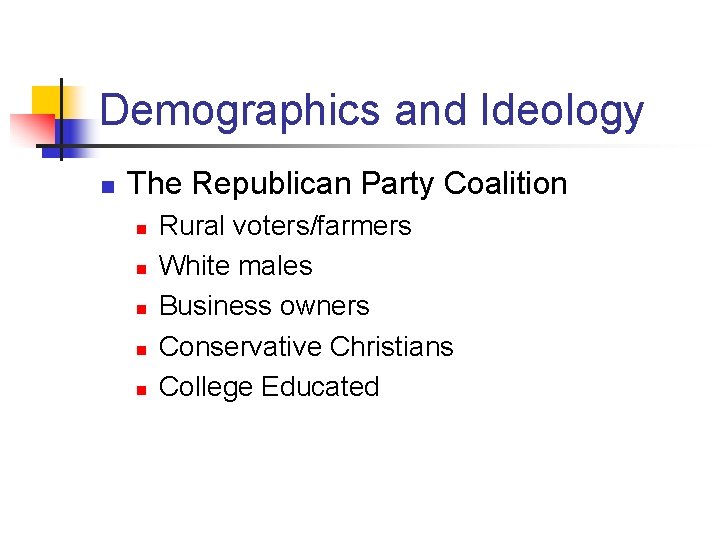 Demographics and Ideology n The Republican Party Coalition n n Rural voters/farmers White males