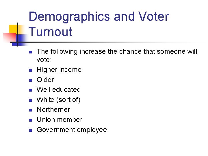 Demographics and Voter Turnout n n n n The following increase the chance that