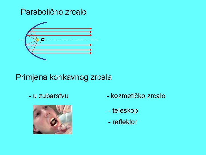 Parabolično zrcalo F Primjena konkavnog zrcala - u zubarstvu - kozmetičko zrcalo - teleskop