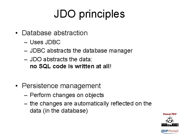 JDO principles • Database abstraction – Uses JDBC – JDBC abstracts the database manager