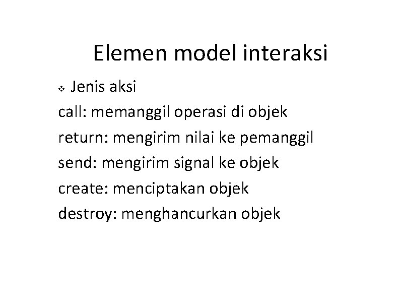 Elemen model interaksi Jenis aksi call: memanggil operasi di objek return: mengirim nilai ke