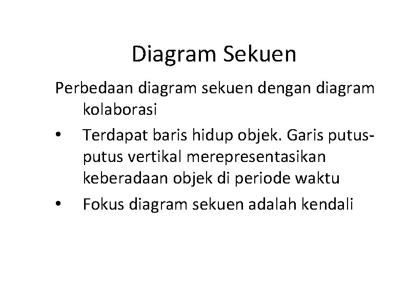 Diagram Sekuen Perbedaan diagram sekuen dengan diagram kolaborasi • Terdapat baris hidup objek. Garis