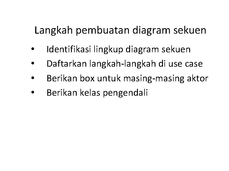 Langkah pembuatan diagram sekuen • • Identifikasi lingkup diagram sekuen Daftarkan langkah-langkah di use Langkah pembuatan diagram sekuen • • Identifikasi lingkup diagram sekuen Daftarkan langkah-langkah di use